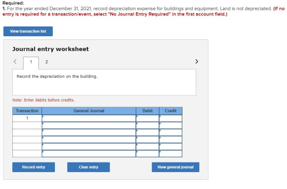 Required: 1. For the year ended December 31, 2021, record depreciation expense for buildings and equipment. Land is not depre