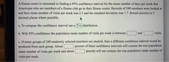 A fitness center is interested in finding a 95% confidence interval for the mean number of days per week that Americans who a