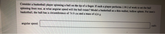 Consider a basketball player spinning a ball on the tip of a finger. If such a player performs 1.99 J of work to set the ball