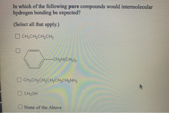 In which of the following pure compounds would intermolecular hydrogen bonding be expected? (Select all that apply.) OCH2CH2C