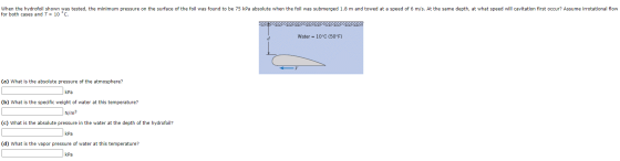 When the hydrofoil shown was tested, the minimum pressure on the surface of the foil was found to be 75 kPa absolute when the