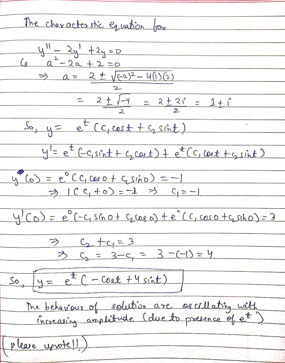 The characterstic equation for 2. le y - 2y + 2y = 0 -2a +2=0 a= 2 + V62)2 – 4(1)(2) a 2 at ry = at2i at 2 2 So, et cc, cost