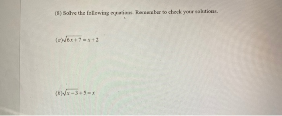 (8) Solve the following equations. Remember to check your solutions. (a) V6x + 7 = x+2 (b) VX-3 + 5 = x