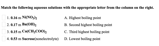 Match the following aqueous solutions with the appropriate letter from the column on the right. 1.0.16 m Ni(NO3)2 2. 0.17 m B