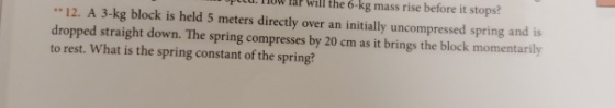 ww war will the b-kg mass rise before it stops? ** 12. A 3-kg block is held 5 meters directly over an initially uncompressed