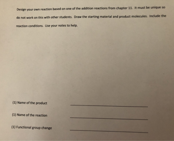 Design your own reaction based on one of the addition reactions from chapter 11. It must be unique so do not work on this wit