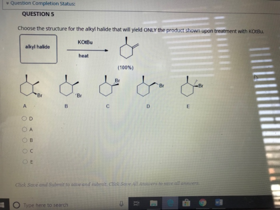 \ Question Completion Status: QUESTION 5 Choose the structure for the alkyl halide that will yield ONLY the product shown upo