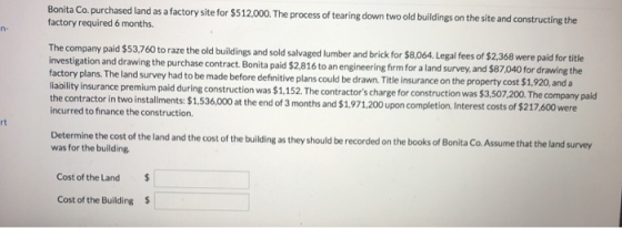 Bonita Co. purchased land as a factory site for $512,000. The process of tearing down two old buildings on the site and const