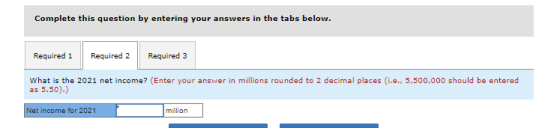 Complete this question by entering your answers in the tabs below. Required 1 Required 2 Required 3 What is the 2021 net inco