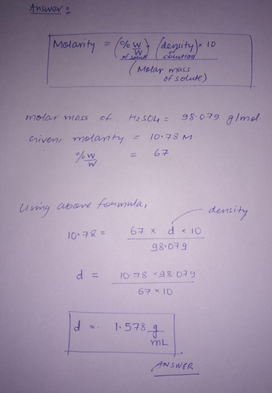 Answer: Molarity = (% 7 (density) x 10 of south I soution Molar mass of solute) molar mass of H2SO4 = 98.079 g/mol. civen, mo