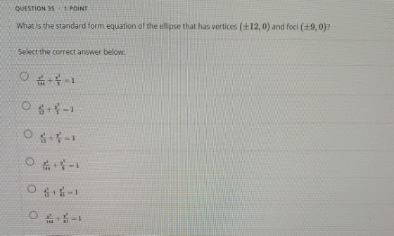 QUESTION 35 POINT What is the standard form equation of the ellipse that has vertices (12,0) and foci (19,0)? Select the corr