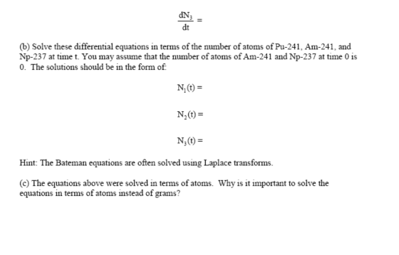 dN; dt (b) Solve these differential equations in terms of the number of atoms of Pu-241, Am-241, and Np-237 at time t. You ma