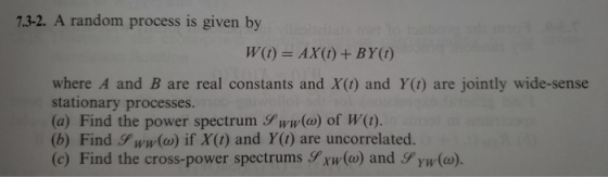 7.3-2. A random process is given by W(t) = AX(t) + BY(1) where A and B are real constants and X(t) and Y(t) are jointly wide-