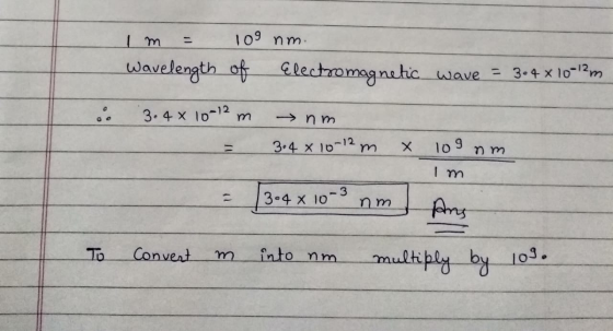 Im = 109 nm. Wavelength of Electromagnetic wave = 3.4 x 10+m a 3.4 x 10-12 m nm 3.4 x 10-12m x 109 nm im = 3-4x 10-3 nm Ans