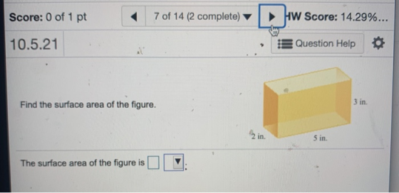 Score: 0 of 1 pt 7 of 14 (2 complete) HW Score: 14.29%... 10.5.21 Question Help Find the surface area of the figure. 3 in. 5