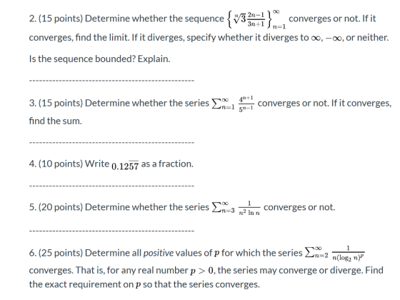 6. (25 points) Determine all positive values of p for which the series Lin=2 n(log2 n) 2. (15 points) Determine whether the s