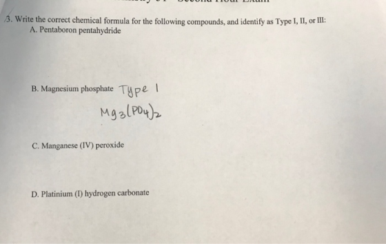 3. Write the correct chemical formula for the following compounds, and identify as Type 1, II, or II: A. Pentaboron pentahydr