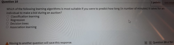 Question 10 1 points SAVE ANSW Which of the following learning algorithms is most suitable if you were to predict how long (i
