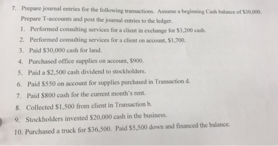 7. Prepare journal entries for the following transactions. Assume a beginning Cash balance of $30,000. Prepare T-accounts and