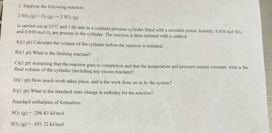 1. Suppose the following reaction: 2 SO, (g) + O2(g) → 2 SO, (g) is carried out at 25°C and 1.00 atm in a constant pressure c