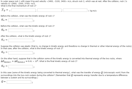 In outer space rock 1 with mass 9 kg and velocity <3400, -3100, 3400> m/s, struck rock 2, which was at rest. After the collis