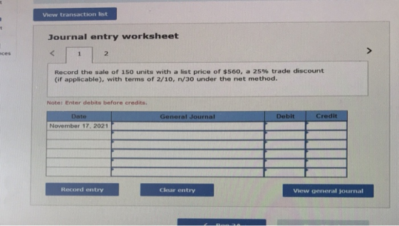 View transaction list Journal entry worksheet nces 1 2 Record the sale of 150 units with a list price of $560, a 25% trade di