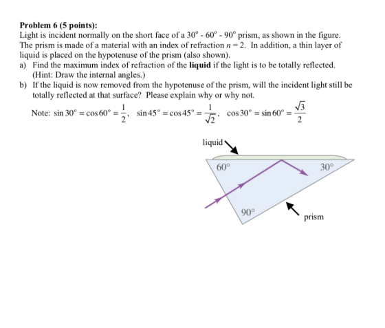 Problem 6 (5 points): Light is incident normally on the short face of a 30° - 60°- 90 prism, as shown in the figure. The pris