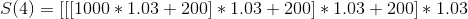 S(4)=[[[1000*1.03+200]*1.03+200]*1.03+200]*1.03