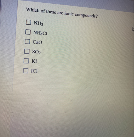 Which of these are ionic compounds? INH | NH4Cl Cao SO2 O KI О ІСІ