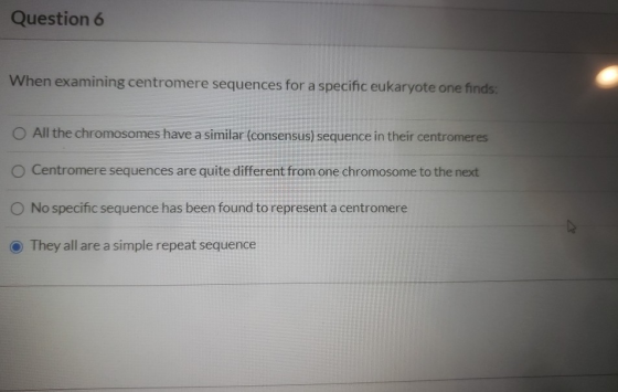 Question 6 When examining centromere sequences for a specific eukaryote one finds: All the chromosomes have a similar (consen