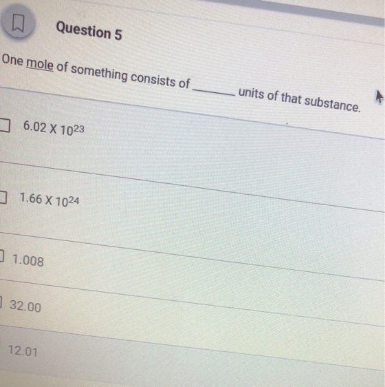 Question 5 One mole of something consists of units of that substance. 6.02 X 1023 ] 1.66 X 1024 ] 1.008 ] 32.00 12.01