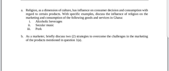 a. Religion, as a dimension of culture, has influence on consumer decision and consumption with regard to certain products. W