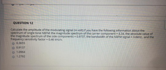 QUESTION 12 Calculate the amplitude of the modulating signal (in volt) if you have the following information about the spectr