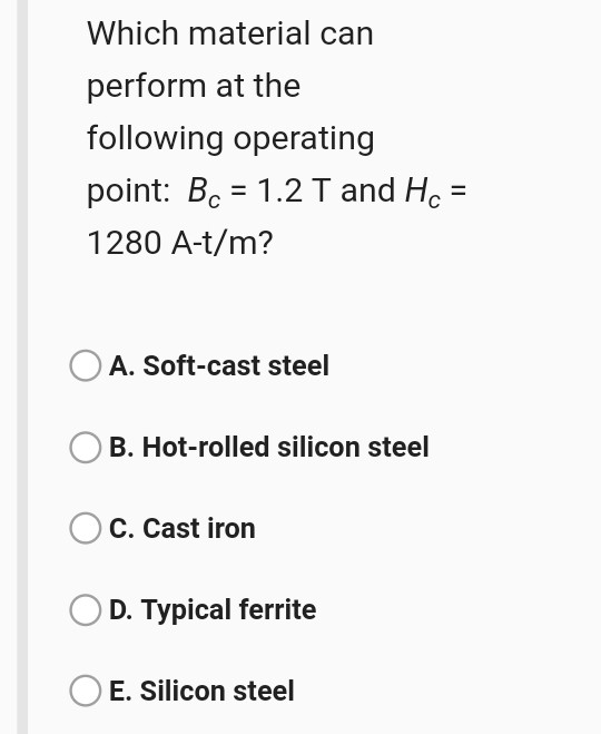 Which material can perform at the following operating point: Bc = 1.2 T and Hc = 1280 A-t/m? A. Soft-cast steel B. Hot-rolled