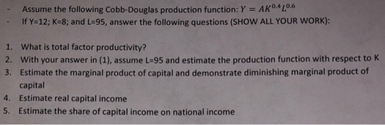 Assume the following Cobb-Douglas production function: Y = AK 0.4 20.6 If Y=12; K=8; and L=95, answer the following questions