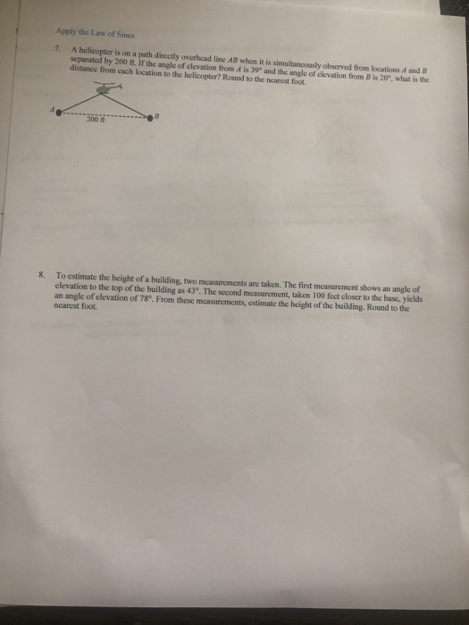 Apply the Law of Sines 7. A helicopter is on a path directly overhead line AB when it is simultaneously observed from locatio
