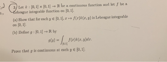 الم 3. Let k : (0,1] x [0, 1] + R be a continuous function and let f be a Lebesgue integrable function on (0,1). (a) Show tha