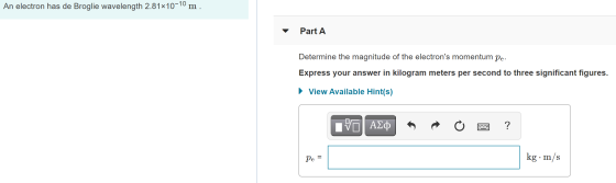 An electron has de Broglie wavelength 2.81x10-10 m. Part A Determine the magnitude of the electrons momentum pe. Express you