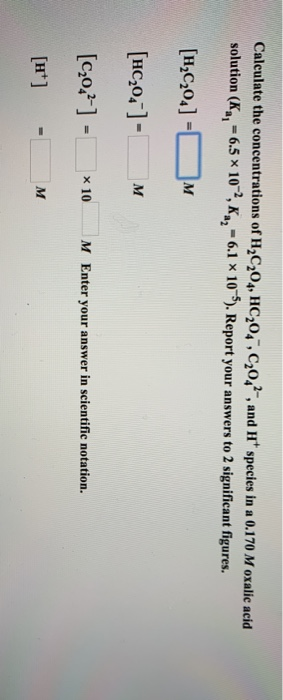 Calculate the concentrations of H,C204, HC204,2042, and I species in a 0.170 M oxalic acid solution (K., - 6.5 10, K,, -6.1 *
