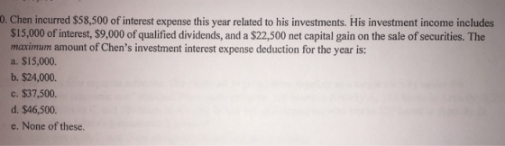 0. Chen incurred $58,500 of interest expense this year related to his investments. His investment income includes $15,000 of