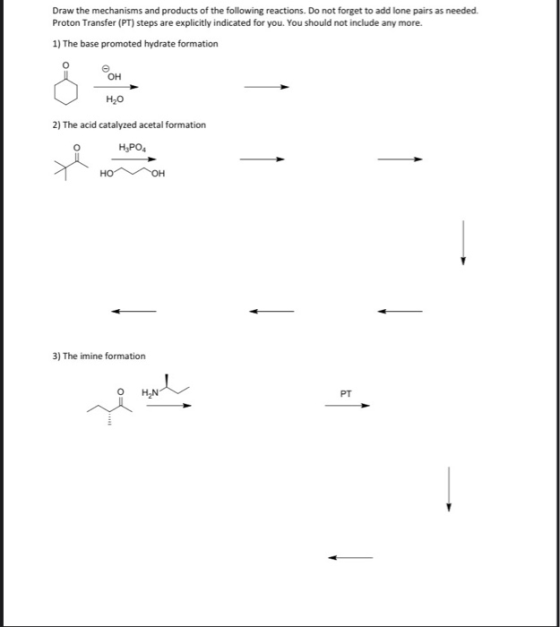 Draw the mechanisms and products of the following reactions. Do not forget to add lone pairs as needed. Proton Transfer (PT)