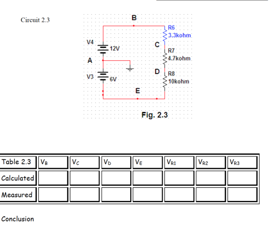 Circuit 2.3 R6 3,3kohm V4 12V R7 4.7kohm R8 10kohm V3.6V Fig. 2.3 Table 2.3 Ve Calculated Measured VR1 VR2 VR3 Conclusion