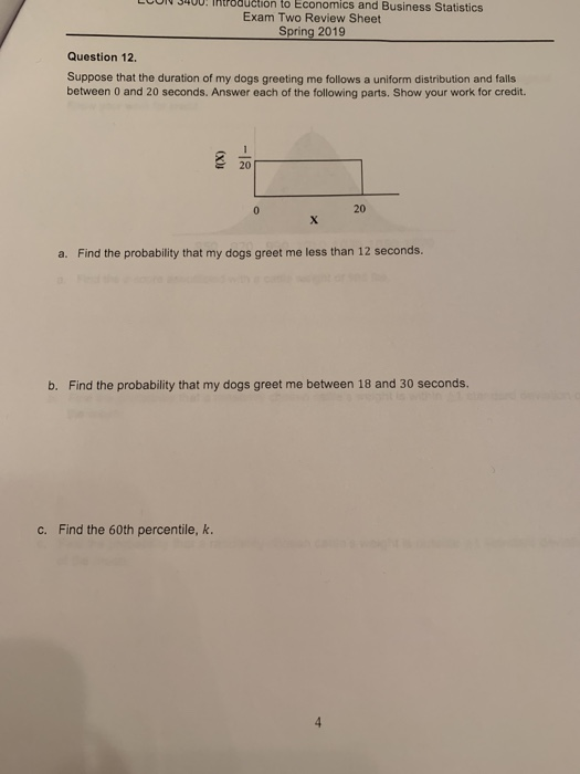 L0010 3400: roductión to Economics and Business Statistics Exam Two Review Sheet Spring 2019 Question 12. Suppose that the du