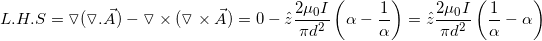 \small L.H.S =\triangledown (\triangledown . \vec{A}) - \triangledown \times (\triangledown \times \vec{A}) = 0 - \hat{z} \frac{2 \mu_{0}I}{\pi d^{2}}\left ( \alpha - \frac{1}{\alpha} \right )= \hat{z} \frac{2 \mu_{0}I}{\pi d^{2}}\left ( \frac{1}{\alpha} - \alpha \right )