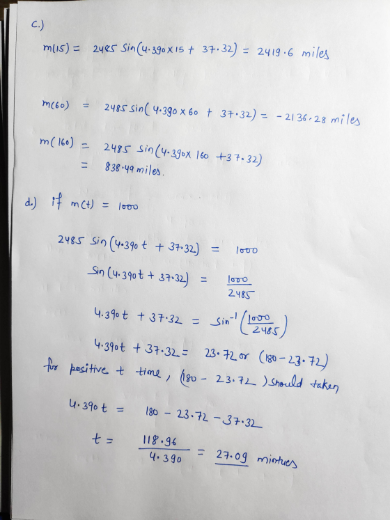 C.) m115) = 2485 Sin(4.390X 15 + 37.32) = 2419.6 miles m (60) 2485 sin ( 4.390 x 60 + 37•32) = - 2136-28 miles m(160) = 2485