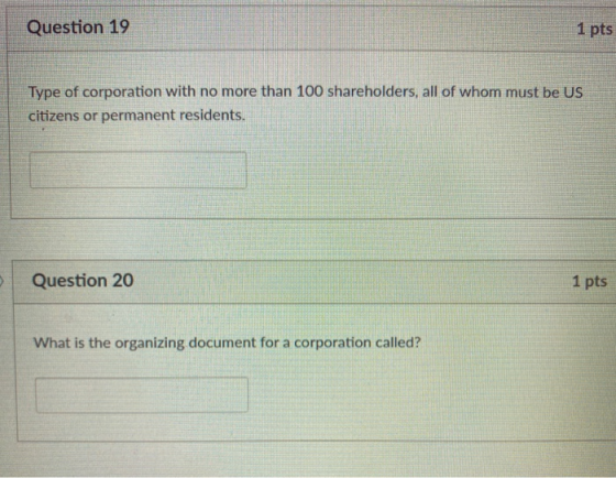 Question 19 1 pts Type of corporation with no more than 100 shareholders, all of whom must be US citizens or permanent reside