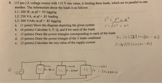 (15 pts.) A voltage source with 115 V rms value, is feeding three loads, which are in parallel to one another. The informatio
