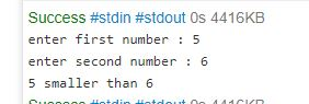 Success #stdin #stdout 0s 4416KB enter first number 5 enter second number 6 5 smaller than 6