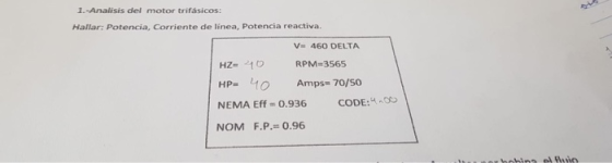 1.-Analisis del motor trifásicos: Hallar: Potencia, Corriente de linea, Potencia reactiva. V 460 DELTA HZ= 40 RPM=3565 HP- 40