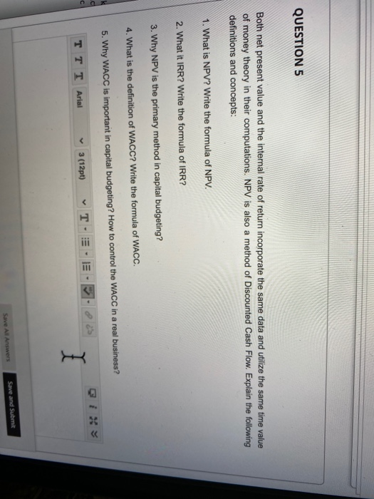QUESTION 5 Both net present value and the internal rate of return incorporate the same data and utilize the same time value o